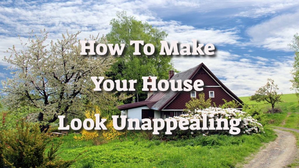 How To Make Your House Look Unappealing