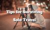 Tips for Surviving Solo Travel